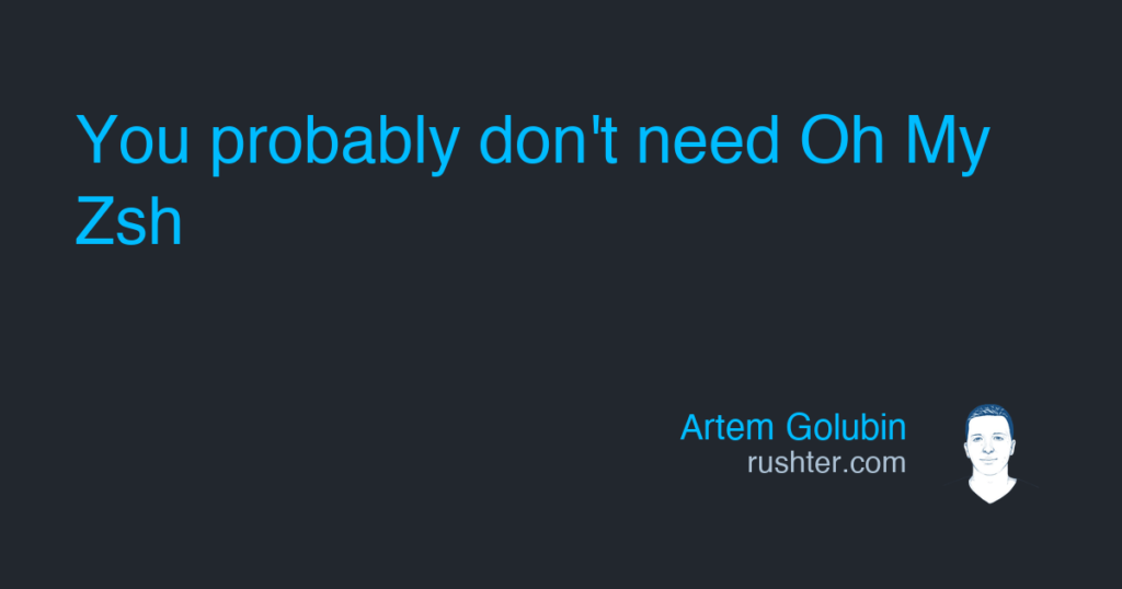 Você provavelmente não precisa do Oh My Zsh